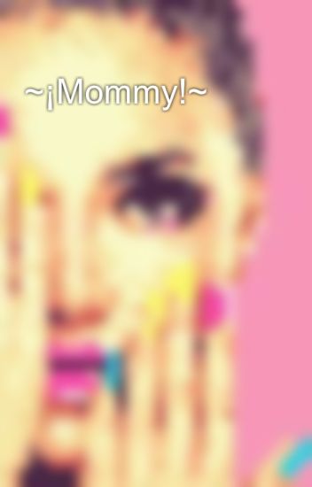 ~¡mommy!~