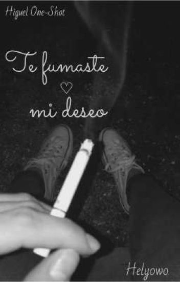 「te Fumaste Mi Deseo」one-shot ~higuel~