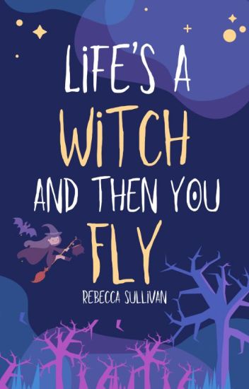 Life's A Witch And Then You Fly