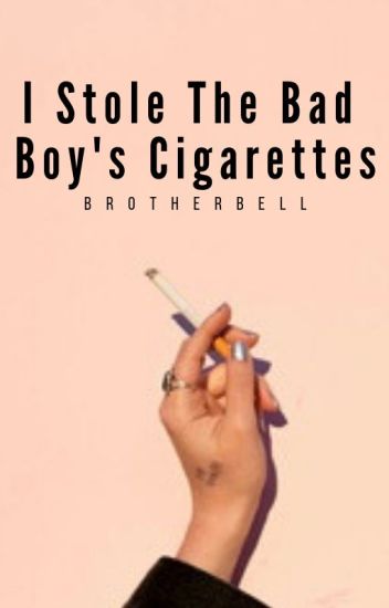 I Stole The Bad Boy's Cigarettes