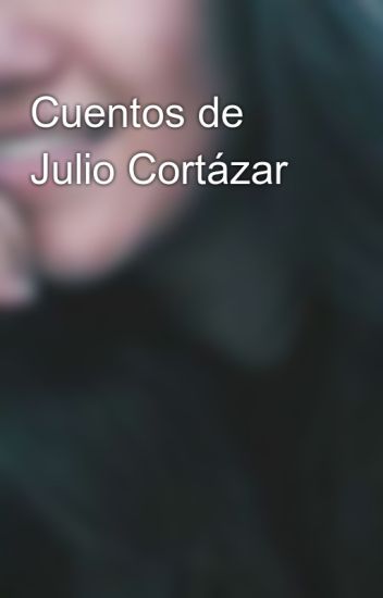 Cuentos De Julio Cortázar