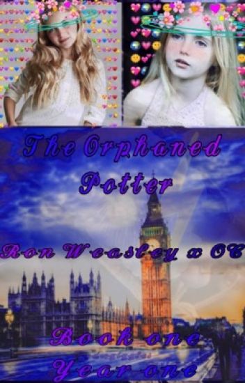 The Orphaned Potter| Harry Potter's Sister; Year: 1, Book: 1 (ron Weasley X Oc)