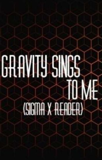 Gravity Sings To Me (yandere Sigma X Reader)