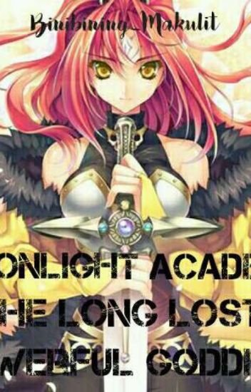 Moonlight Academy : The Long Lost Powerful Goddess (completed)