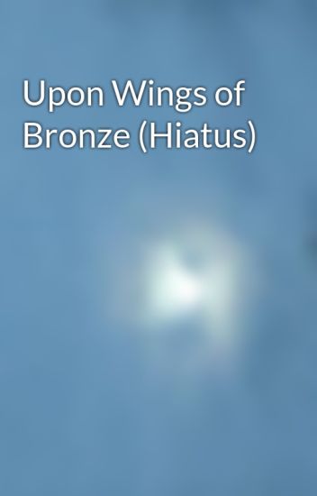 Upon Wings Of Bronze (hiatus)
