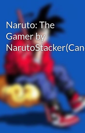 Naruto: The Gamer By Narutostacker(cancelada)