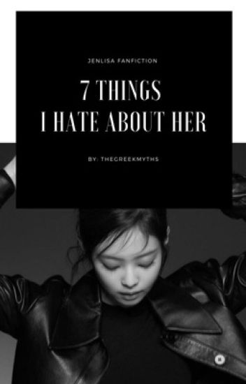 7 Things I Hate About Her [ Jenlisa ]