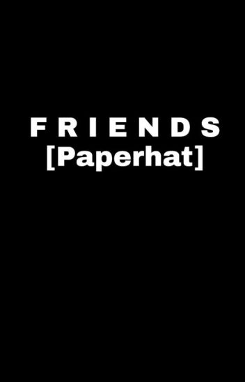 Friends. [paperhat]