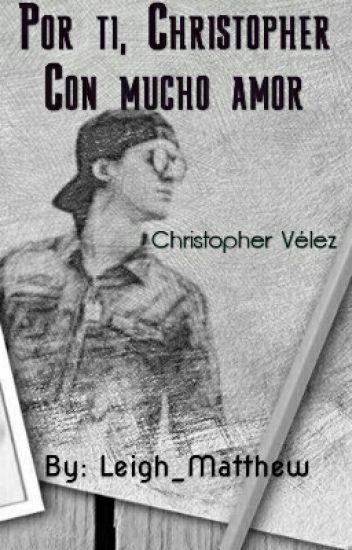 Por Ti, Christopher, Con Mucho Amor || Christopher Vélez