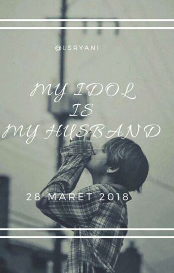 My Idol Is My Husband [kim Taehyung] [end]