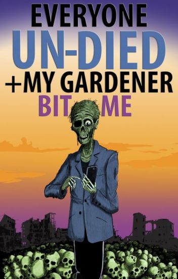Everyone Un-died + My Gardener Bit Me: The Oral History Of The Zombie Apocalypse