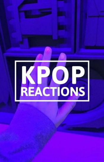 Kpop Reactions