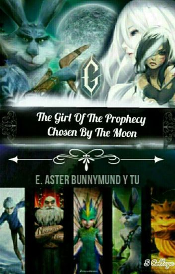 The Girl Of The Prophecy Chosen By The Moon - E. Aster Bunnymund Y Tu.