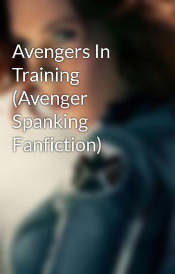 Avengers In Training (avenger Spanking Fanfiction)