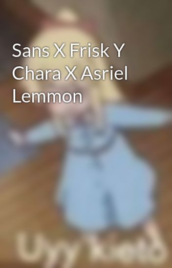 Sans X Frisk Y Chara X Asriel Lemmon