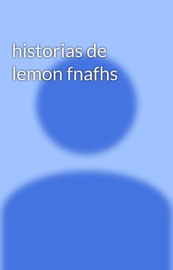 Historias De Lemon Fnafhs