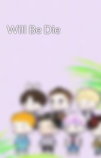 Will Be Die