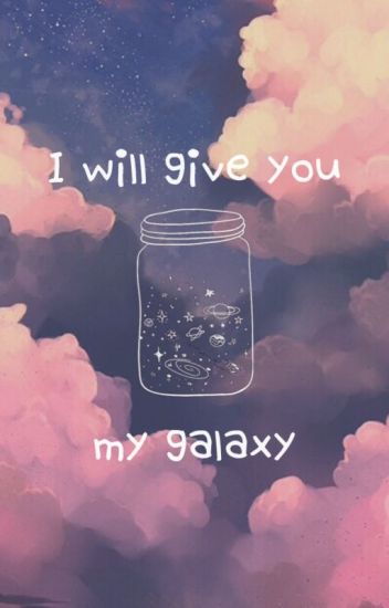 I Will Give You My Galaxy