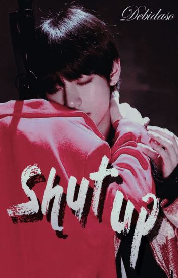 Shut Up『kim Tae Hyung』