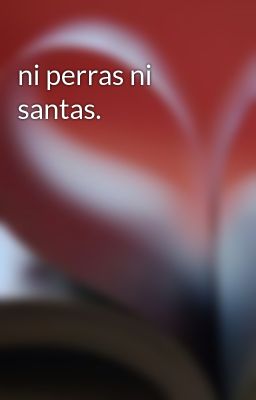 ni Perras ni Santas.