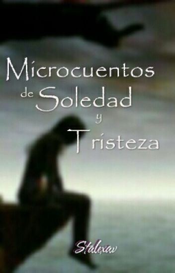 Microcuentos De Soledad Y Tristeza