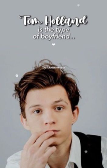 Tom Holland Is The Type Of Boyfriend