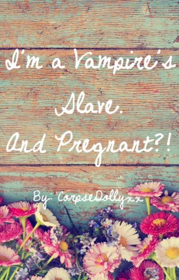 I'm A Vampire's Slave. And Pregnant?!