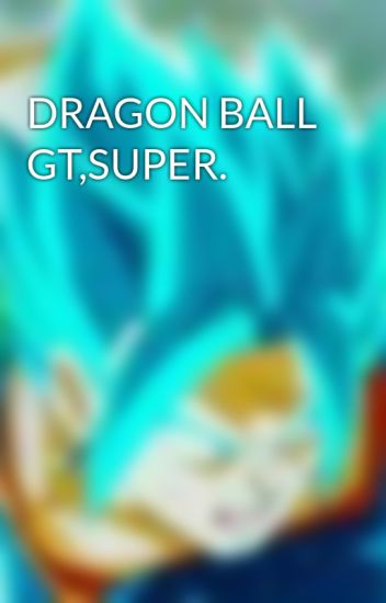 Dragon Ball Gt,super.