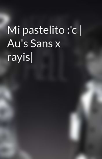 Mi Pastelito :'c | Au's Sans X Rayis|