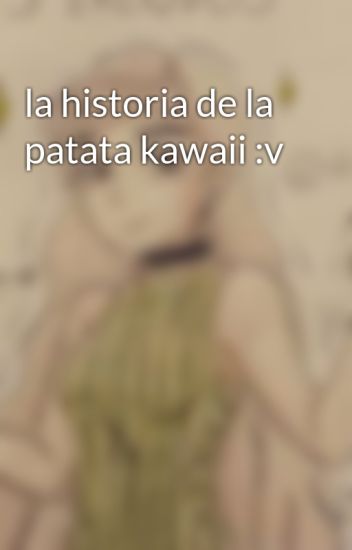 La Historia De La Patata Kawaii :v