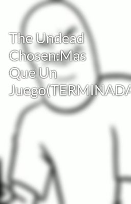 the Undead Chosen:mas que un Juego(...
