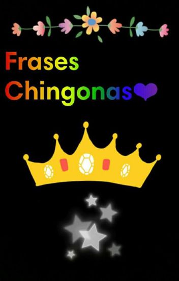 Frases Chingonas!!!