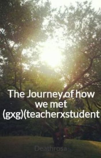 The Journey Of How We Met (gxg)(teacherxstudent