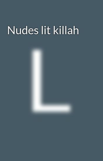 Nudes Lit Killah