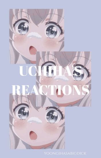Uchiha's Reactions