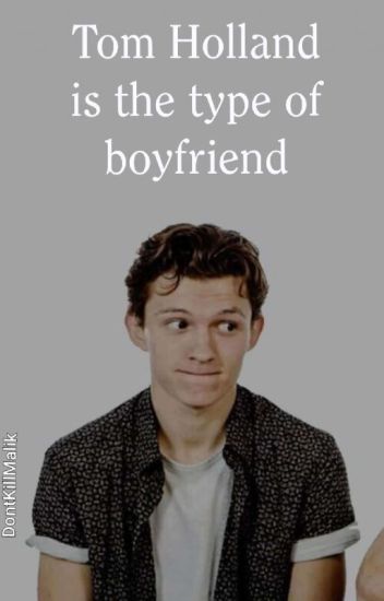 Tom Holland Is The Type Of Boyfriend
