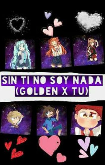 Sin Ti No Soy Nada (golden X Tu)