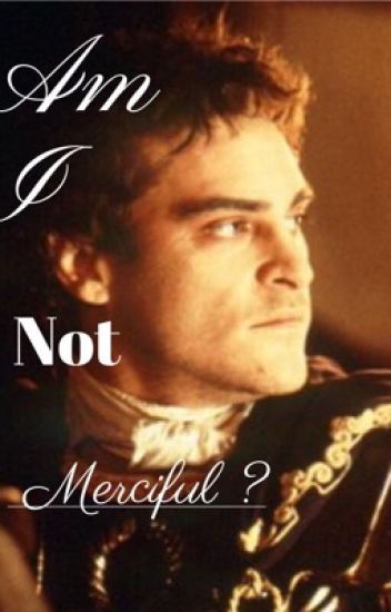 Am I Not Merciful? Commodus X Reader/ Main Character