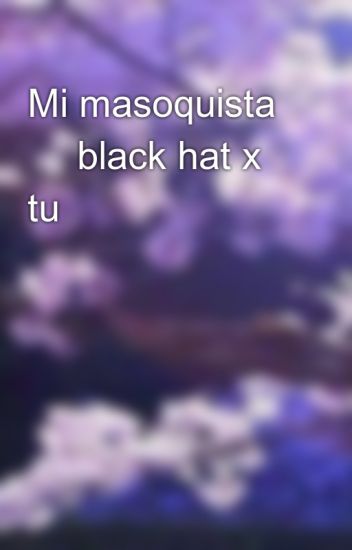 Mi Masoquista 💕 Black Hat X Tu
