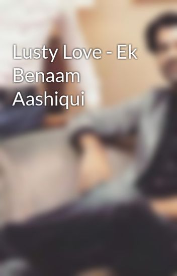 Lusty Love - Ek Benaam Aashiqui