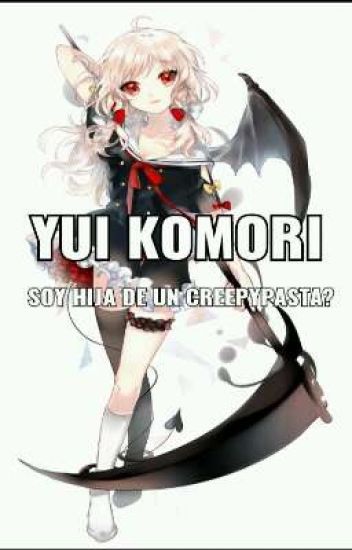 Yui Komori Soy Hija De Un Creepypasta ?!