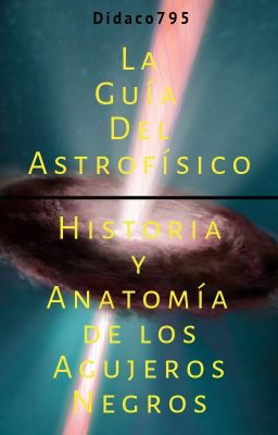 La Guía Del Astrofísico: Historia Y Anatomía De Los Agujeros Negros