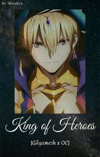 King Of Heroes [gilgamesh X Oc]