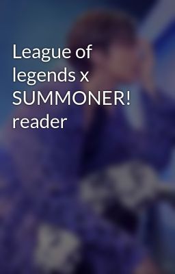 League of Legends x Summoner! Reader