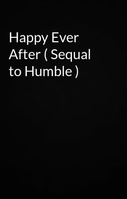 Happy Ever After ( Sequal to Humble...