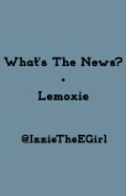 What's the News? • Lemoxie