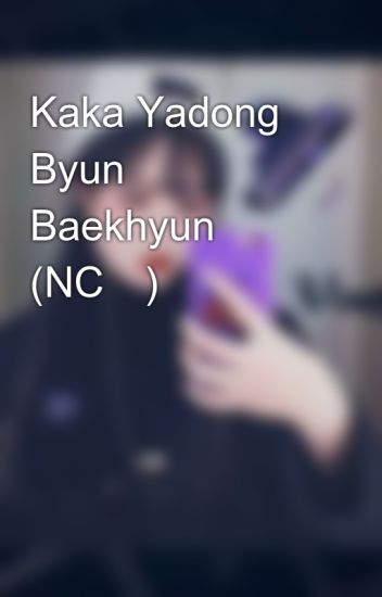 Kaka Yadong Byun Baekhyun (nc🔞)