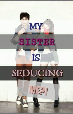 my Sister is Seducing Me?! (on-hold)