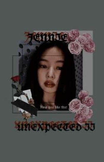 Unexpected Ii​ // Jennie X Girl