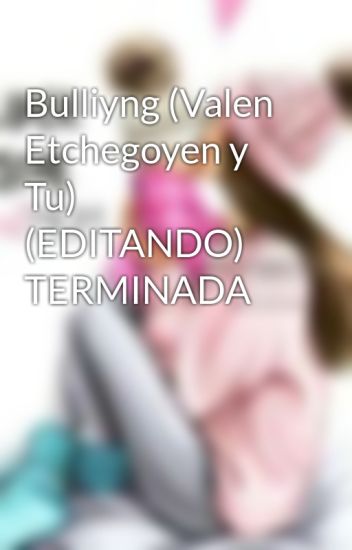 Bulliyng (valen Etchegoyen Y Tu) (editando) Terminada